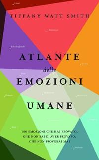 Atlante Delle Emozioni Umane<br>156 Emozioni Che Hai Provato, Che Non Sai Di Aver Provato, Che Non Proverai Mai