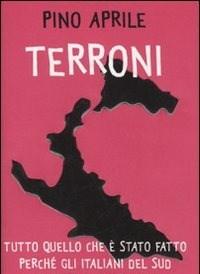 Terroni<br>Tutto Quello Che è Stato Fatto Perché Gli Italiani Del Sud Diventassero «meridionali»