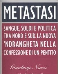 Metastasi<br>Sangue, Soldi E Politica Tra Nord E Sud<br>La Nuova Ndrangheta Nella Confessione Di Un Pentito