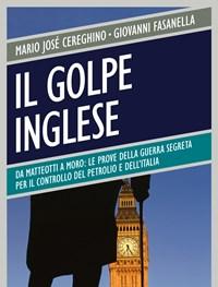 Il Golpe Inglese<br>Da Matteotti A Moro Le Prove Della Guerra Segreta Per Il Controllo Del Petrolio E DellItalia