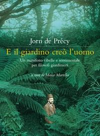 E Il Giardino Creò Luomo<br>Un Manifesto Ribelle E Sentimentale Per Filosofi Giardinieri