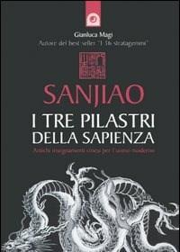 Sanjiao<br>I Tre Pilastri Della Sapienza<br>Antichi Insegnamenti Cinesi Per Luomo Moderno