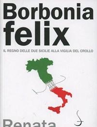 Borbonia Felix<br>Il Regno Delle Due Sicilie Alla Vigilia Del Crollo