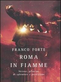 Roma In Fiamme<br>Nerone, Principe Di Splendore E Perdizione<br>Il Romanzo Di Roma