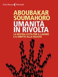 Umanità In Rivolta<br>La Nostra Lotta Per Il Lavoro E Il Diritto Alla Felicità