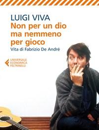 Non Per Un Dio Ma Nemmeno Per Gioco<br>Vita Di Fabrizio De André