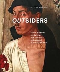 Outsiders<br>Storie Di Artisti Geniali Che Non Troverete Nei Manuali Di Storia Dellarte