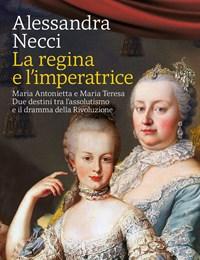 La Regina E Limperatrice<br>Maria Antonietta E Maria Teresa<br>Due Destini Tra Lassolutismo E Il Dramma Della Rivoluzione