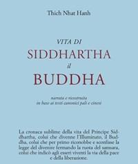 Vita Di Siddhartha Il Buddha<br>Narrata E Ricostruita In Base Ai Testi Canonici Pali E Cinesi