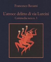 L Atroce Delitto Di Via Lurcini<br>Commedia Nera N<br>3