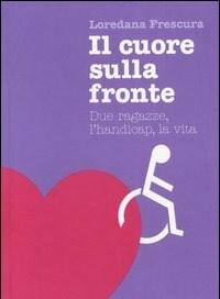 Il Cuore Sulla Fronte<br>Due Ragazze, Lhandicap, La Vita