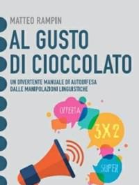 Al Gusto Di Cioccolato<br>Come Smascherare I Trucchi Della Manipolazione Linguistica
