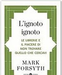 L Ignoto Ignoto<br>Le Librerie E Il Piacere Di Non Trovare Quello Che Cercavi