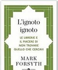 L Ignoto Ignoto<br>Le Librerie E Il Piacere Di Non Trovare Quello Che Cercavi