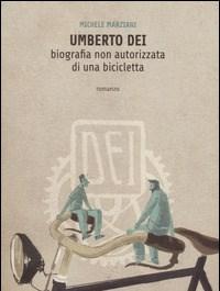 Umberto Dei<br>Biografia Non Autorizzata Di Una Bicicletta