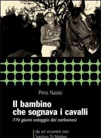 Il Bambino Che Sognava I Cavalli<br>779 Giorni Ostaggio Dei Corleonesi<br>A Un Incontro Con Santino Di Matteo