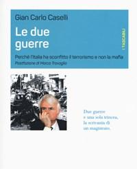 Le Due Guerre<br>Perché LItalia Ha Sconfitto Il Terrorismo E Non La Mafia