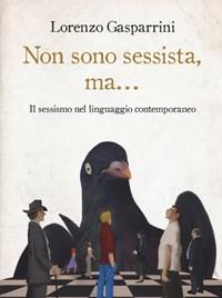 Non Sono Sessista, Ma..<br>Il Sessismo Nel Linguaggio Contemporaneo