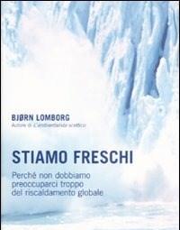 Stiamo Freschi<br>Perché Non Dobbiamo Preoccuparci Troppo Del Riscaldamento Globale