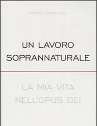 Un Lavoro Soprannaturale<br>La Mia Vita NellOpus Dei