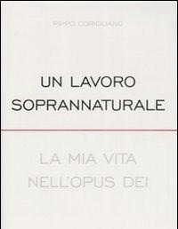 Un Lavoro Soprannaturale<br>La Mia Vita NellOpus Dei