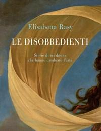 Le Disobbedienti<br>Storie Di Sei Donne Che Hanno Cambiato Larte