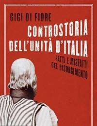 Controstoria DellUnità DItalia<br>Fatti E Misfatti Del Risorgimento