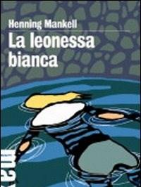 La Leonessa Bianca<br>Le Inchieste Del Commissario Wallander<br>Vol<br>3