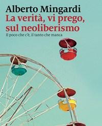 La Verità, Vi Prego, Sul Neoliberismo<br>Il Poco Che Cè, Il Tanto Che Manca