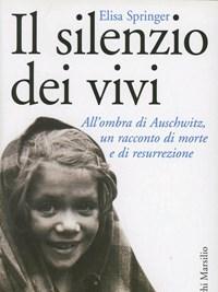 Il Silenzio Dei Vivi<br>Allombra Di Auschwitz, Un Racconto Di Morte E Di Resurrezione