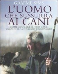 L Uomo Che Sussurra Ai Cani<br>Come Educare Il Tuo Cane Usando Il Suo Stesso Linguaggio