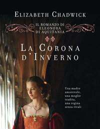 La Corona Dinverno<br>Il Romanzo Di Eleonora Di Aquitania