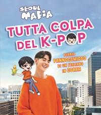 Tutta Colpa Del K-pop<br>Diario Pannocchioso Di Un Italiano In Corea