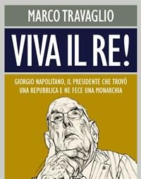 Viva Il Re! Giorgio Napolitano, Il Presidente Che Trovò Una Repubblica E Ne Fece Una Monarchia