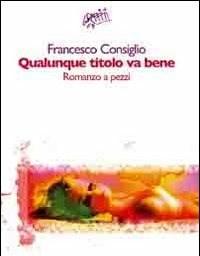 Qualunque Titolo Va Bene<br>Romanzo A Pezzi