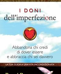 I Doni Dellimperfezione<br>Abbandona Chi Credi Di Dover Essere E Abbraccia Chi Sei Davvero