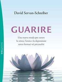 Guarire<br>Una Nuova Strada Per Curare Lo Stress, Lansia E La Depressione Senza Farmaci Né Psicanalisi