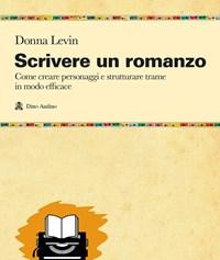 Scrivere Un Romanzo<br>Come Strutturare Personaggi E Storie In Modo Efficace