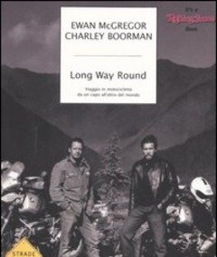 Long Way Round<br>Viaggio In Motocicletta Da Un Capo All"altro Del Mondo