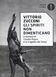 Gli Spiriti Non Dimenticano<br>Il Mistero Di Cavallo Pazzo E La Tragedia Dei Sioux