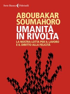 Umanità In Rivolta<br>La Nostra Lotta Per Il Lavoro E Il Diritto Alla Felicità