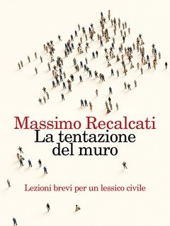 La Tentazione Del Muro<br>Lezioni Brevi Per Un Lessico Civile