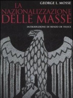 La Nazionalizzazione Delle Masse<br>Simbolismo Politico E Movimenti Di Massa In Germania (1815-1933)