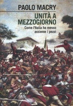 Unità A Mezzogiorno<br>Come L"Italia Ha Messo Assieme I Pezzi