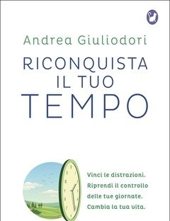 Riconquista Il Tuo Tempo<br>Vinci Le Distrazioni<br>Riprendi Il Controllo Delle Tue Giornate<br>Cambia La Tua Vita