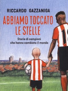 Abbiamo Toccato Le Stelle<br>Storie Di Campioni Che Hanno Cambiato Il Mondo