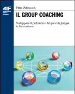 Il Group Coaching<br>Sviluppare Il Potenziale Dei Piccoli Gruppi Di Formazione