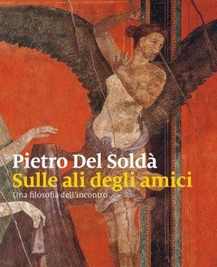 Sulle Ali Degli Amici<br>Una Filosofia Dell"incontro