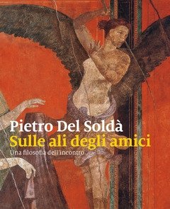 Sulle Ali Degli Amici<br>Una Filosofia Dell"incontro