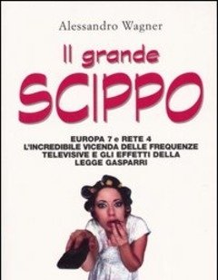 Il Grande Scippo<br>Europa 7 E Rete 4<br>L"incredibile Vicenda Delle Frequenze Televisive E Gli Effetti Della Legge Gasparri